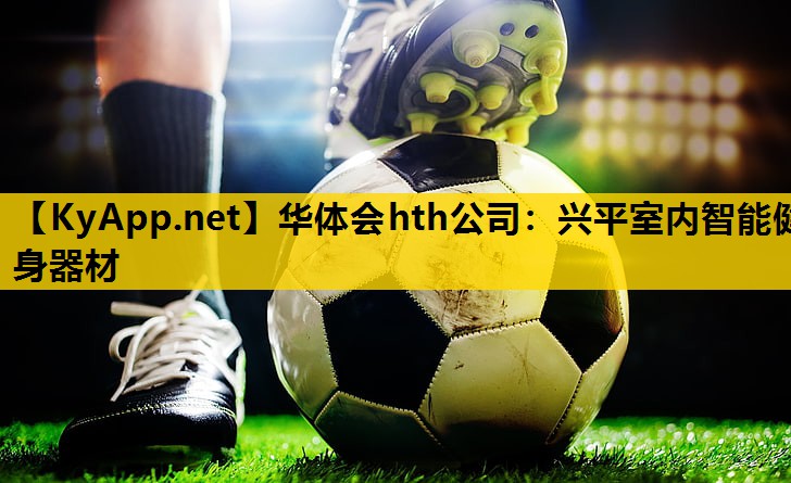 华体会hth公司：兴平室内智能健身器材