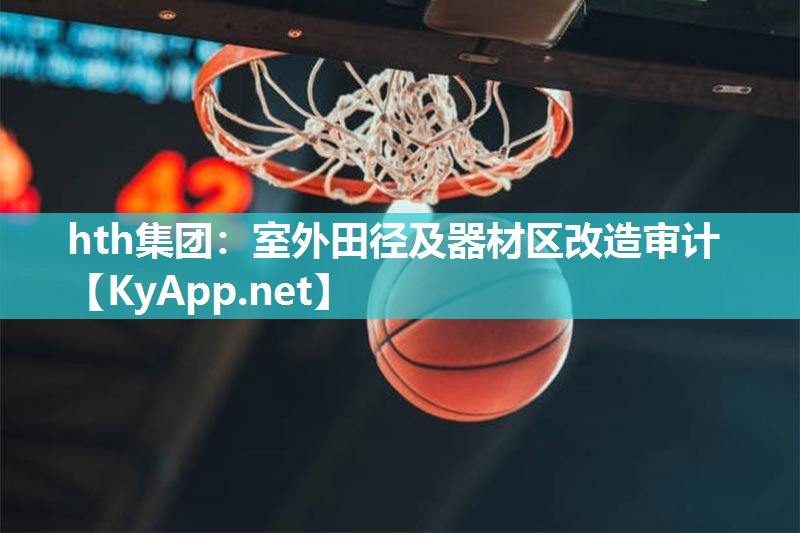 hth集团：室外田径及器材区改造审计