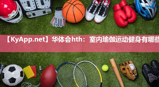 华体会hth：室内瑜伽运动健身有哪些