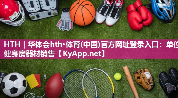 HTH｜华体会hth·体育(中国)官方网址登录入口：单位健身房器材销售