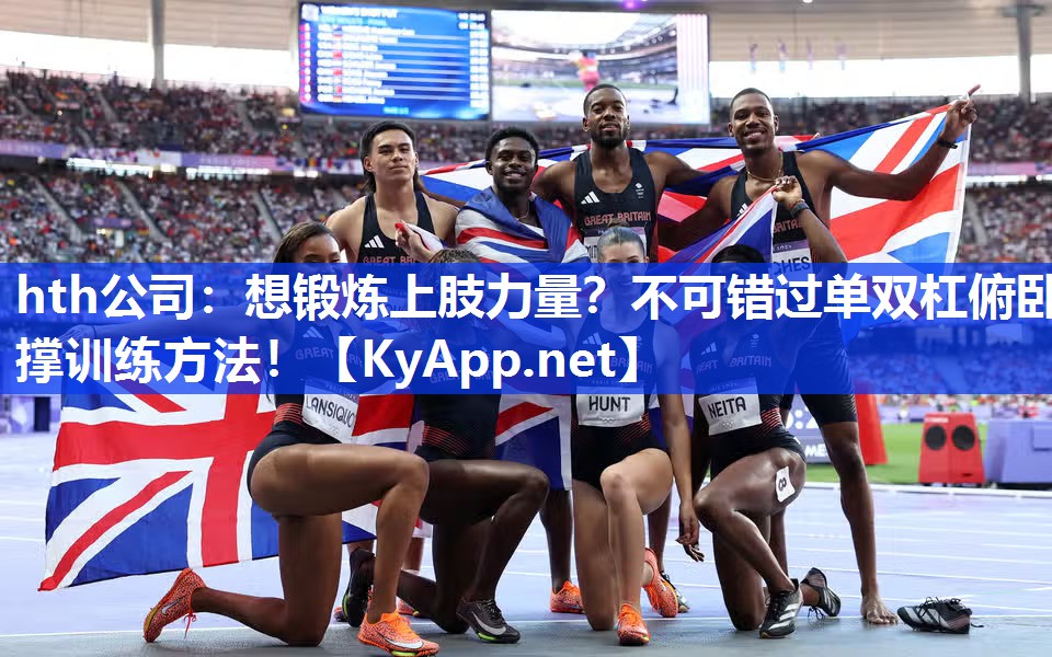 hth公司：想锻炼上肢力量？不可错过单双杠俯卧撑训练方法！