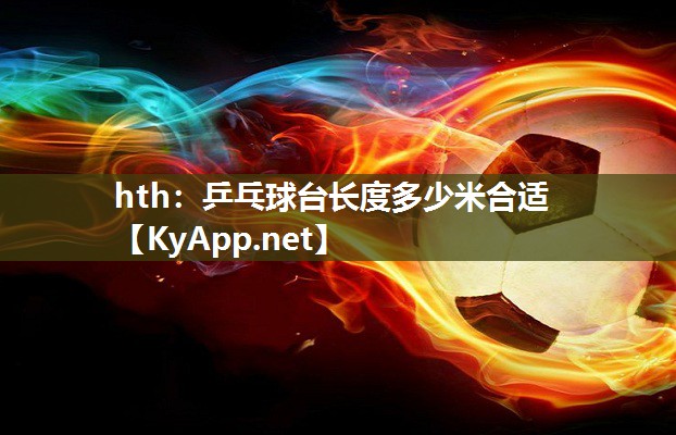 hth：乒乓球台长度多少米合适