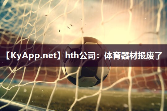 hth公司：体育器材报废了