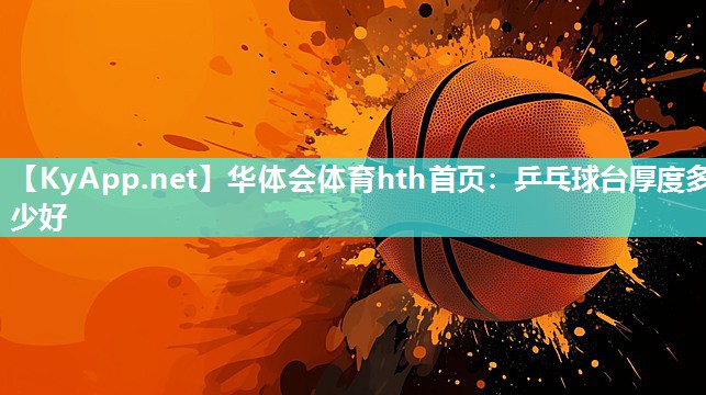华体会体育hth首页：乒乓球台厚度多少好