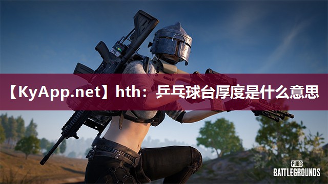 乒乓球台厚度是什么意思 乒乓球台厚度是什么意思