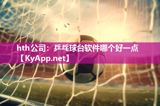 乒乓球台软件哪个好一点 乒乓球台软件哪个好一点