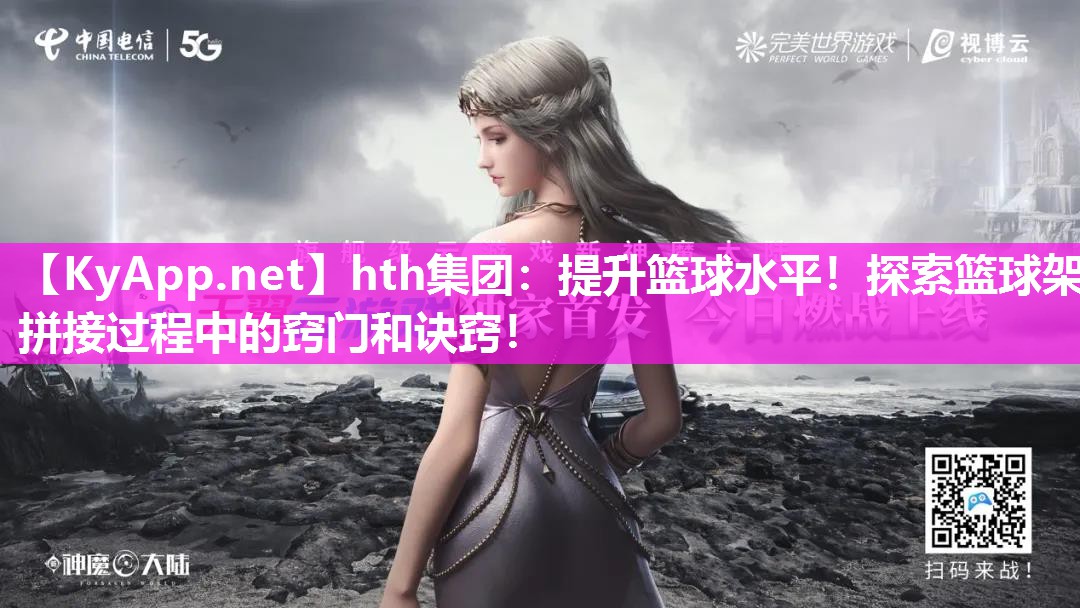 提升篮球水平!探索篮球架拼接过程中的窍门和诀窍! 提升篮球水平!探索篮球架拼接过程中的窍门和诀窍!