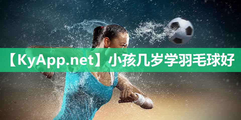 小孩几岁学羽毛球好